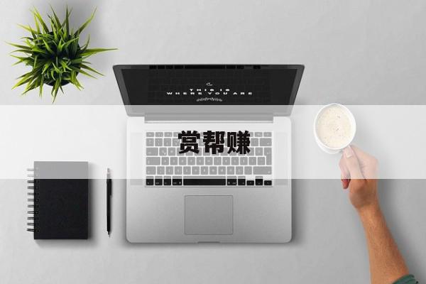  赏帮赚：赏帮赚安全吗